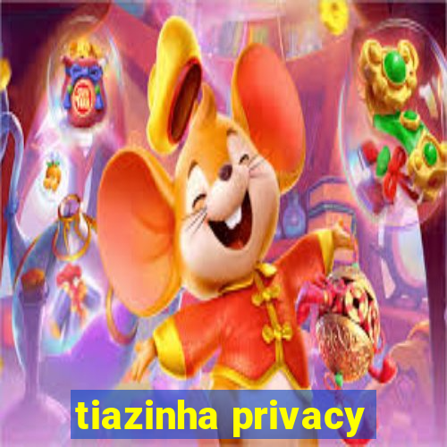 tiazinha privacy